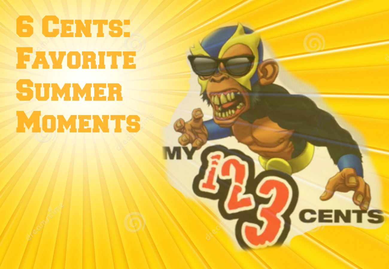 My 1-2-3 Cents Episode 145: Six Cents Favorite Summer Moments