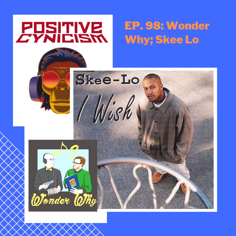 Positive Cynicism EP. 98: Wonder Why; Skee Lo