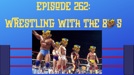 My 1-2-3 Cents Episode 262: Wrestling with the 80s
