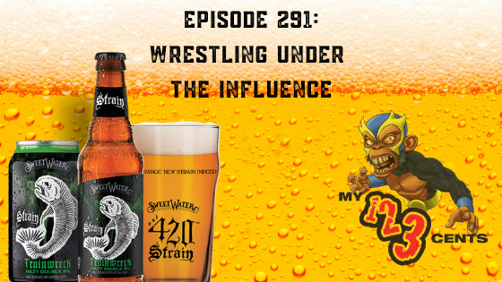My 1-2-3 Cents Episode 291: Wrestling Under the Influence