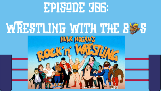 My 1-2-3 Cents Episode 306: Wrestling with the 80s