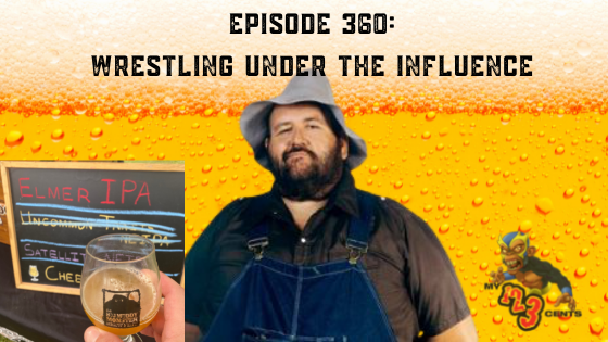 My 1-2-3 Cents Episode 360: Wrestling Under the Influence