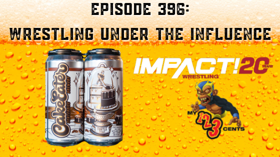 My 1-2-3 Cents Episode 396: Wrestling Under the Influence