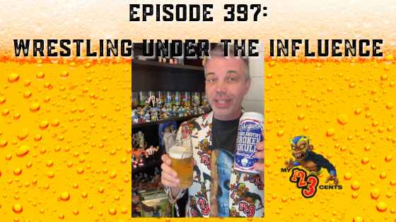 My 1-2-3 Cents Episode 397: Wrestling Under the Influence