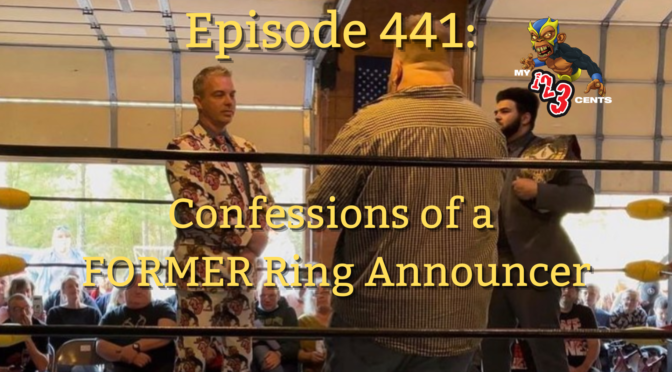 My 1-2-3 Cents Episode 441: Confessions of a FORMER Ring Announcer