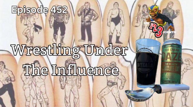 My 1-2-3 Cents Episode 452: Wrestling Under the Influence
