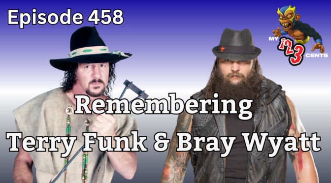 My 1-2-3 Cents Episode 458: Remembering Terry Funk and Bray Wyatt