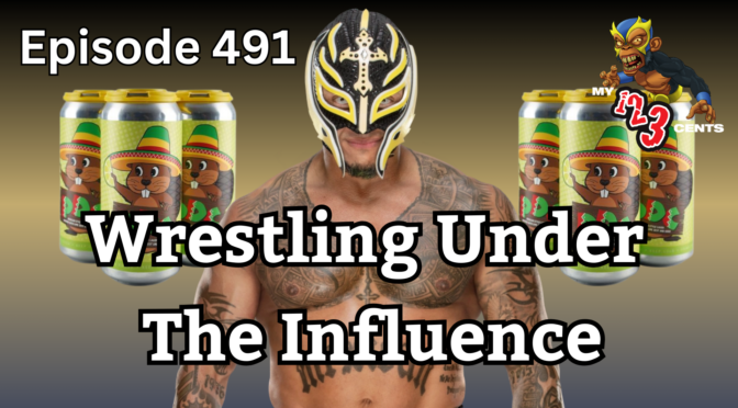 My 1-2-3 Cents Episode 491: Wrestling Under the Influence