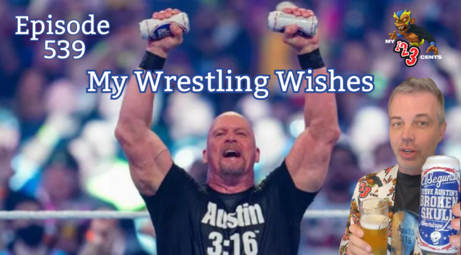 My 1-2-3 Cents Episode 539: My Wrestling Wishes