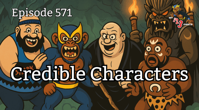 My 1-2-3 Cents Episode 571: Credible Characters
