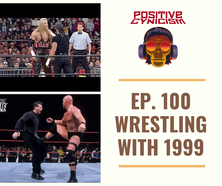 Positive Cynicism EP. 100: Wrestling with 1999