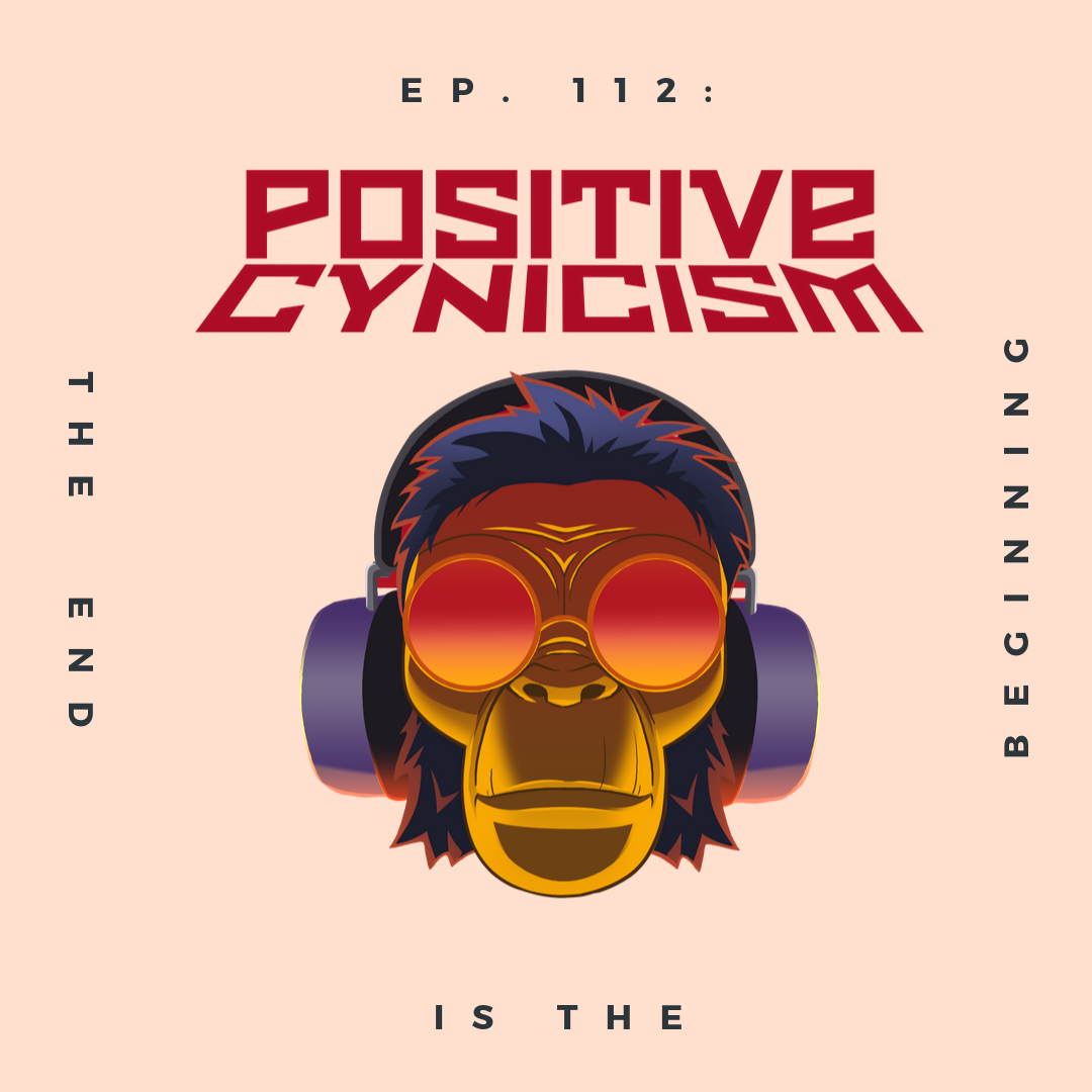 Positive Cynicism EP. 112: The End is the Beginning