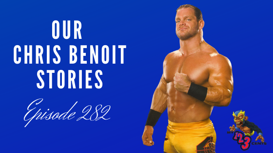 My 1-2-3 Cents Episode 282: Our Chris Benoit Stories