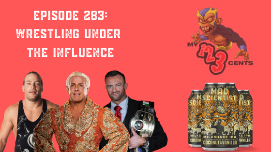 My 1-2-3 Cents Episode 283: Wrestling Under the Influence