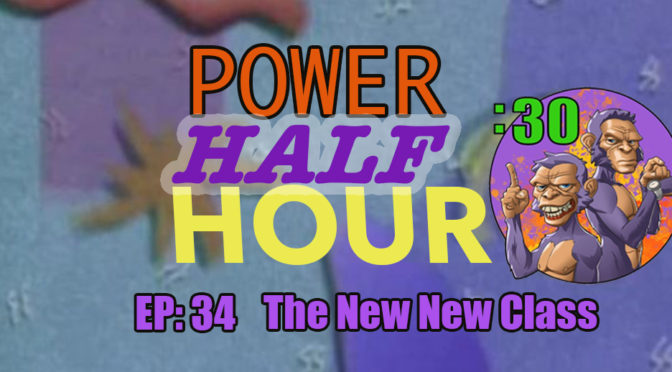 POWER HALF HOUR: EP. 34: THE NEW NEW CLASS