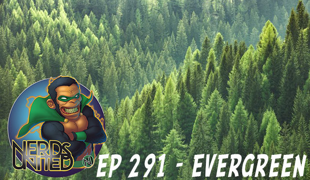 Nerds United 291: An Evergreen Episode