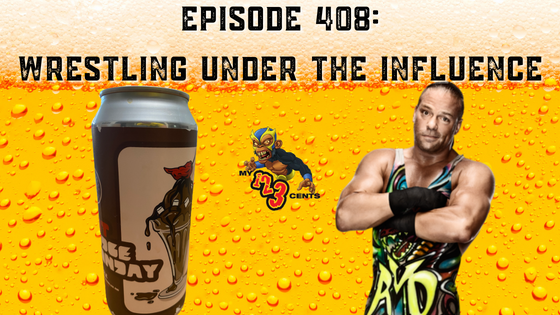 My 1-2-3 Cents Episode 408: Wrestling Under the Influence