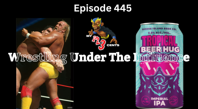 My 1-2-3 Cents Episode 445: Wrestling Under the Influence