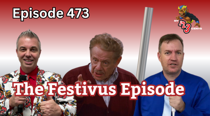 My 1-2-3 Cents Episode 473: The Festivus Episode
