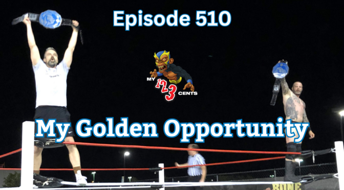 My 1-2-3 Cents Episode 510: My Golden Opportunity