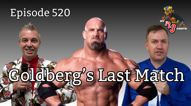 My 1-2-3 Cents Episode 520: Goldberg’s Last Match